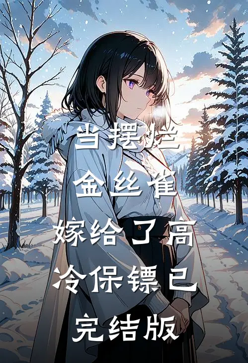 当摆烂金丝雀，嫁给了高冷保镖已完结版