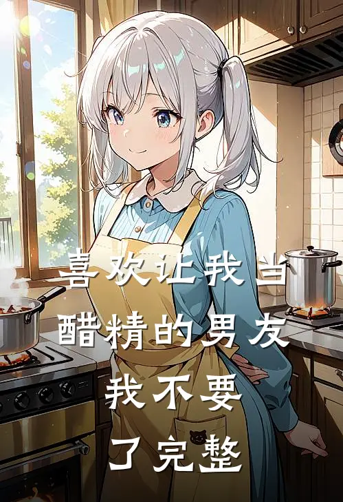 喜欢让我当醋精的男友，我不要了完整