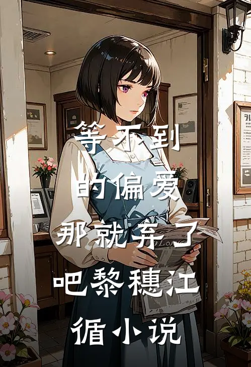 等不到的偏爱，那就弃了吧黎穗江循小说