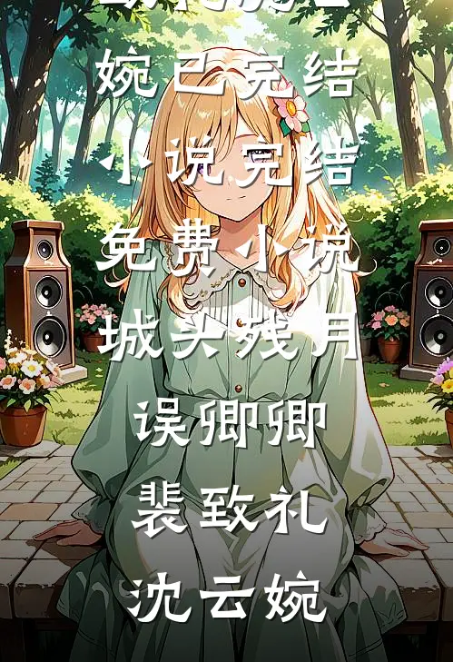 城头残月误卿卿裴致礼沈云婉已完结小说_完结免费小说城头残月误卿卿(裴致礼沈云婉)