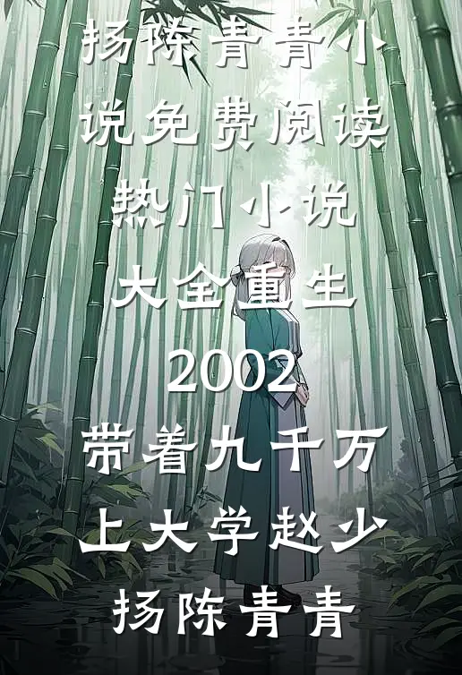重生2002，带着九千万上大学赵少扬陈青青小说免费阅读_热门小说大全重生2002，带着九千万上大学(赵少扬陈青青)