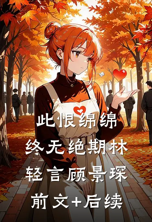 此恨绵绵，终无绝期林轻言顾景琛前文+后续