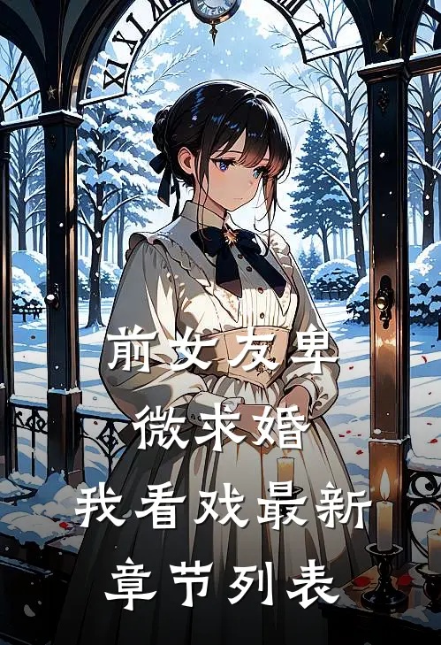 前女友卑微求婚，我看戏最新章节列表
