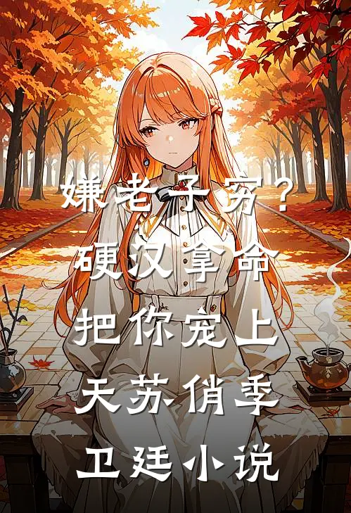 嫌老子穷？硬汉拿命把你宠上天苏俏季卫廷小说