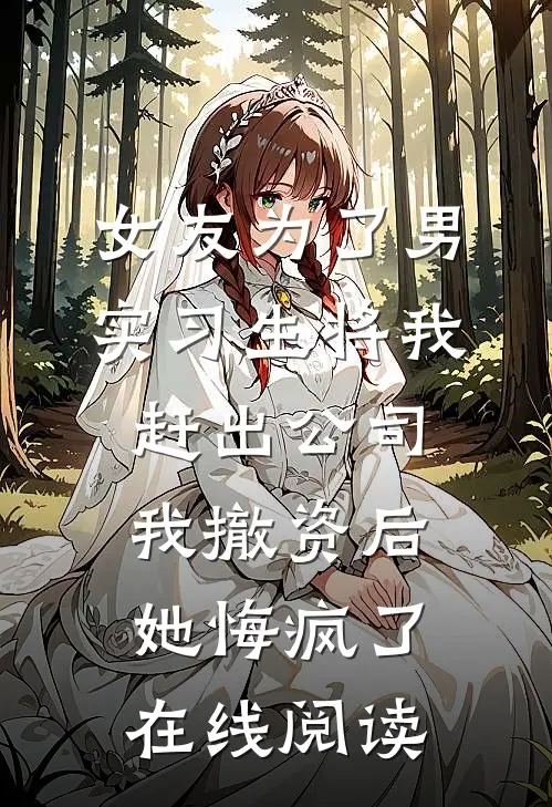女友为了男实习生将我赶出公司，我撤资后她悔疯了在线阅读