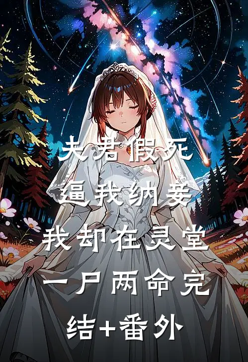 夫君假死逼我纳妾，我却在灵堂一尸两命完结+番外