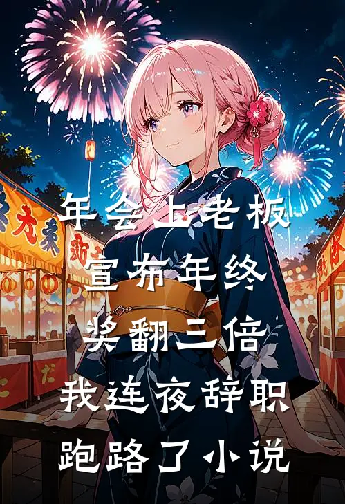 年会上老板宣布年终奖翻三倍，我连夜辞职跑路了小说