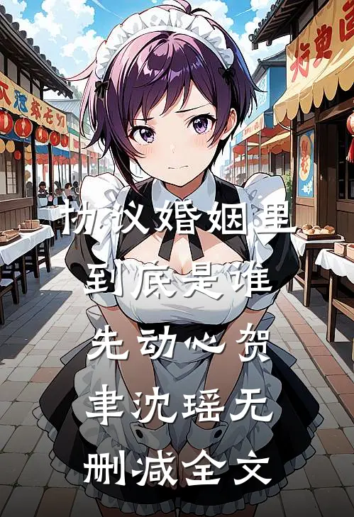 协议婚姻里，到底是谁先动心贺聿沈瑶无删减全文