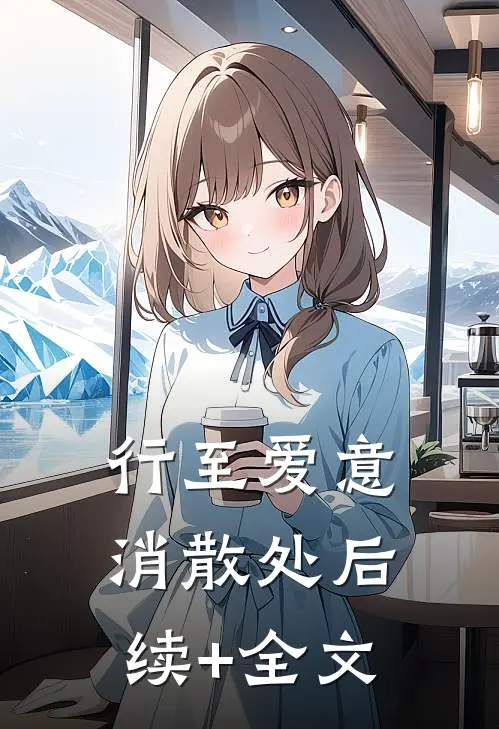 行至爱意消散处后续+全文