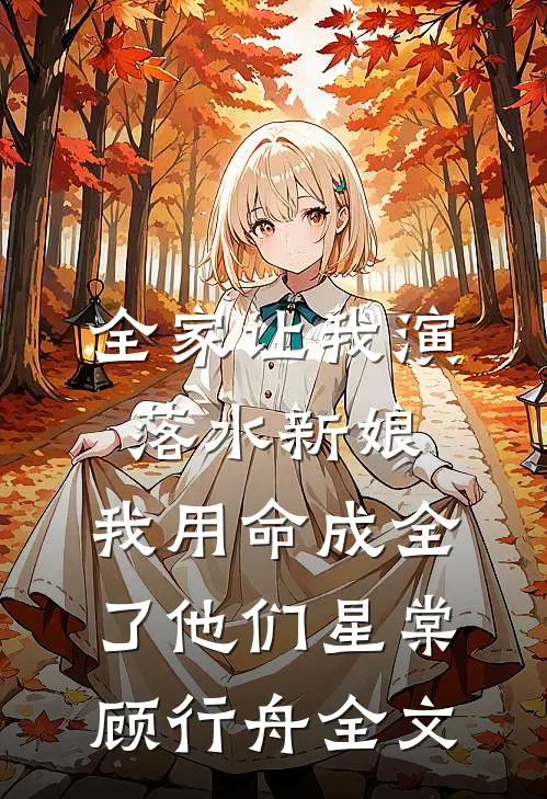 全家让我演落水新娘，我用命成全了他们星棠顾行舟全文