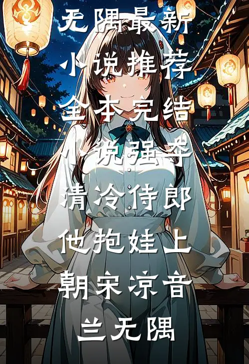 强夺清冷侍郎，他抱娃上朝(宋凉音兰无隅)最新小说推荐_全本完结小说强夺清冷侍郎，他抱娃上朝(宋凉音兰无隅)