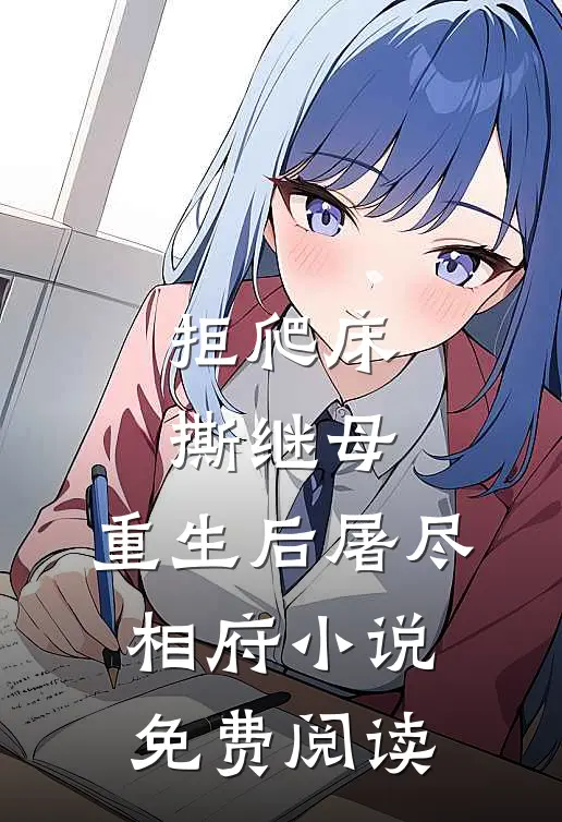 拒爬床，撕继母，重生后屠尽相府小说免费阅读