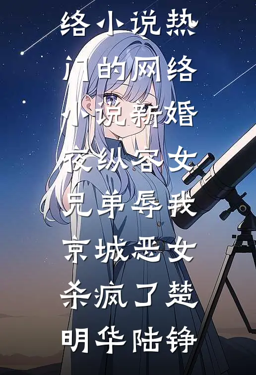 新婚夜纵容女兄弟辱我，京城恶女杀疯了楚明华陆铮热门的网络小说_热门的网络小说新婚夜纵容女兄弟辱我，京城恶女杀疯了(楚明华陆铮)