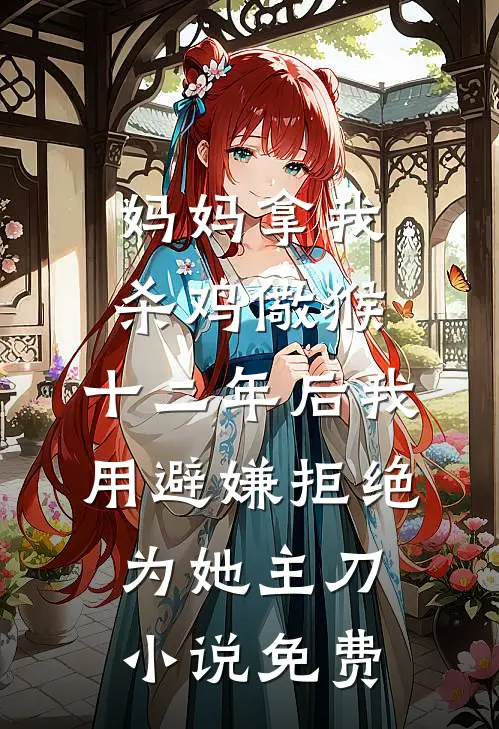 妈妈拿我杀鸡儆猴，十二年后我用避嫌拒绝为她主刀小说免费