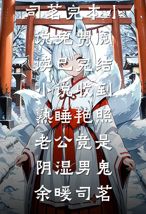 收到熟睡艳照，老公竟是阴湿男鬼(余暖司茗)完本小说免费阅读_已完结小说收到熟睡艳照，老公竟是阴湿男鬼(余暖司茗)