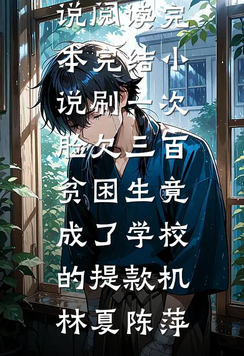刷一次脸欠三百，贫困生竟成了学校的提款机(林夏陈萍)全本免费小说阅读_完本完结小说刷一次脸欠三百，贫困生竟成了学校的提款机(林夏陈萍)