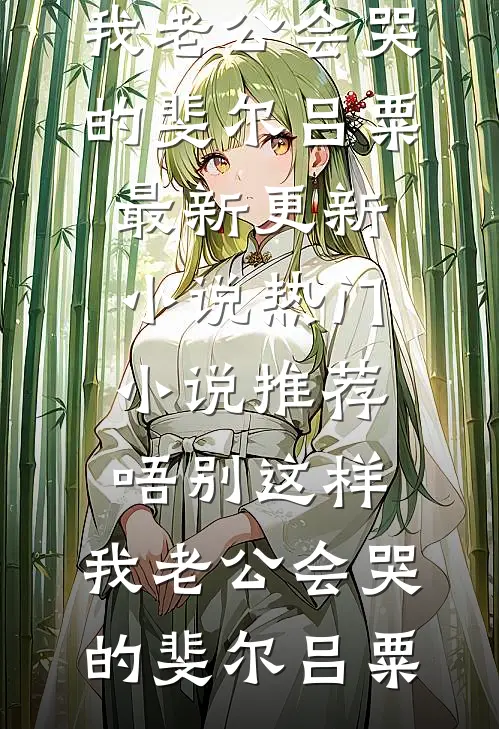 唔别这样，我老公会哭的(斐尔吕粟)最新更新小说_热门小说推荐唔别这样，我老公会哭的(斐尔吕粟)