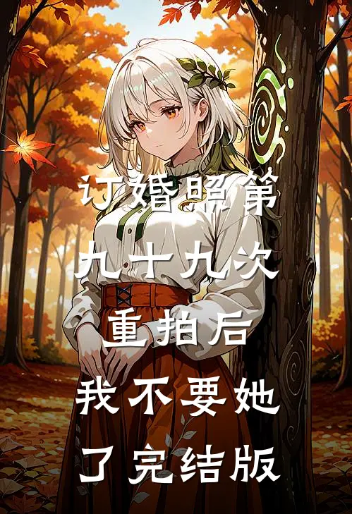 订婚照第九十九次重拍后，我不要她了完结版