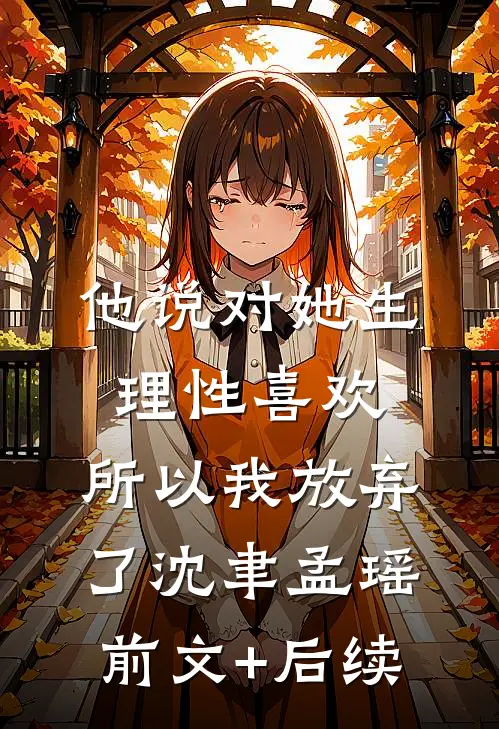 他说对她生理性喜欢，所以我放弃了沈聿孟瑶前文+后续