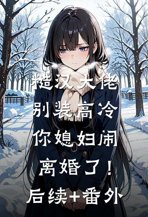 糙汉大佬别装高冷，你媳妇闹离婚了！后续+番外