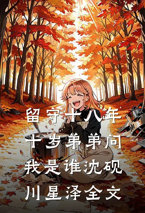 留守十八年，十岁弟弟问我是谁沈砚川星泽全文