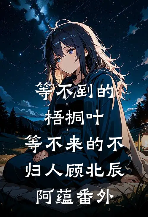等不到的梧桐叶，等不来的不归人顾北辰阿蕴番外