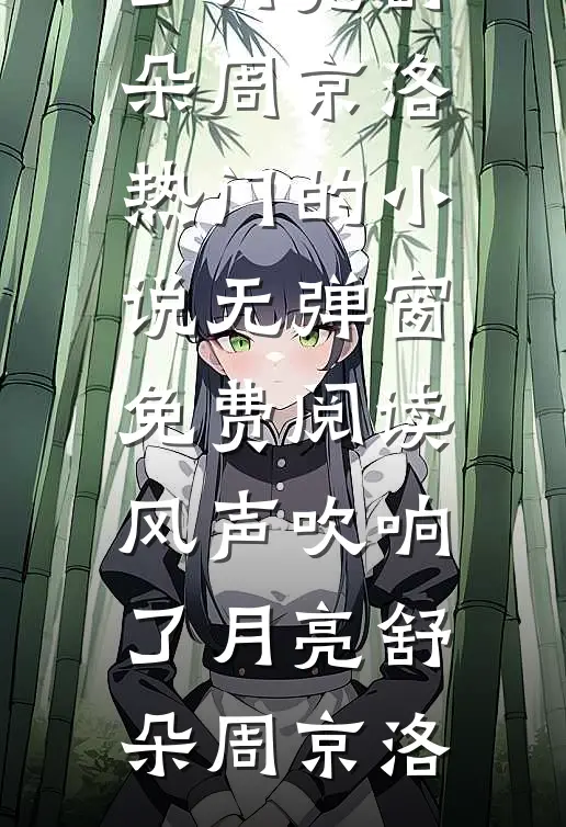 风声吹响了月亮舒朵周京洛热门的小说_无弹窗免费阅读风声吹响了月亮(舒朵周京洛)