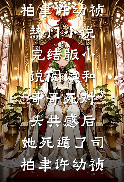 和哥哥死对头共感后，她死遁了(司柏聿许幼祯)热门小说_完结版小说阅读和哥哥死对头共感后，她死遁了(司柏聿许幼祯)