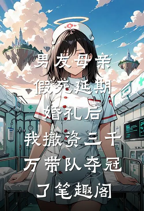 男友母亲假死延期婚礼后，我撤资三千万带队夺冠了笔趣阁