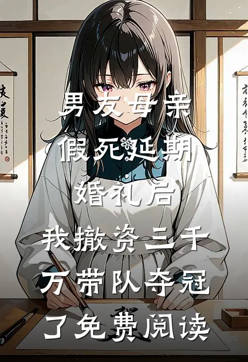 男友母亲假死延期婚礼后，我撤资三千万带队夺冠了免费阅读