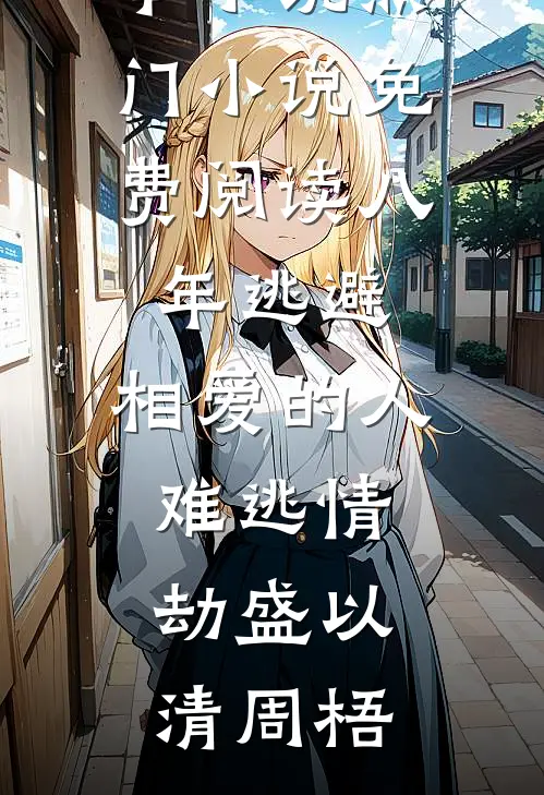 八年逃避，相爱的人难逃情劫(盛以清周梧)热门完本小说_热门小说免费阅读八年逃避，相爱的人难逃情劫(盛以清周梧)