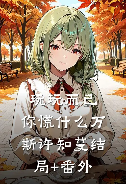玩玩而已，你慌什么万斯许知蔓结局+番外
