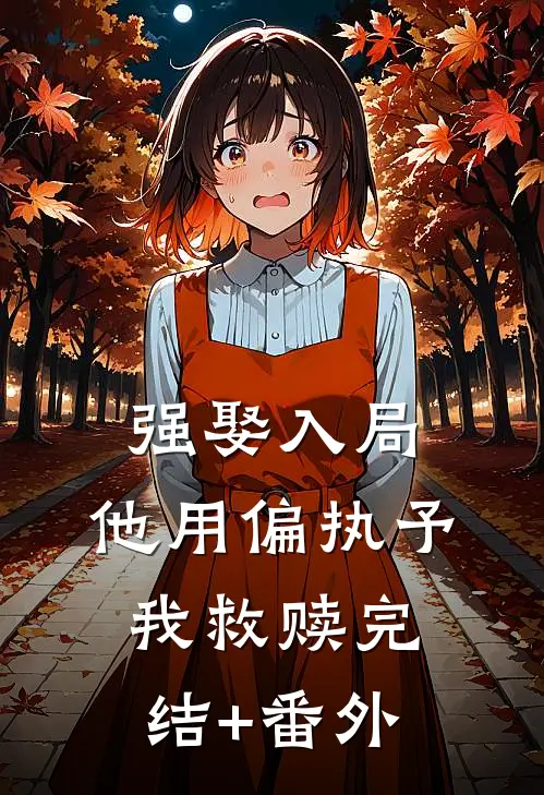 强娶入局，他用偏执予我救赎完结+番外