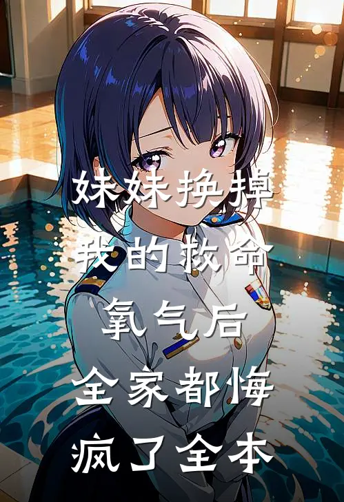 妹妹换掉我的救命氧气后，全家都悔疯了全本
