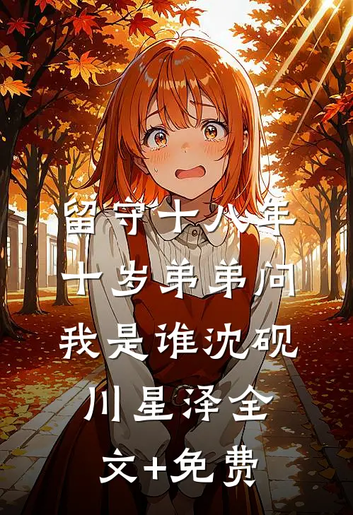 留守十八年，十岁弟弟问我是谁沈砚川星泽全文+免费