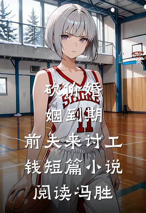 砍价婚姻到期，前夫来讨工钱短篇小说阅读冯胜