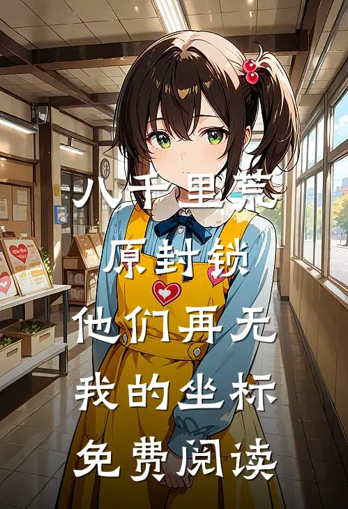 八千里荒原封锁，他们再无我的坐标免费阅读