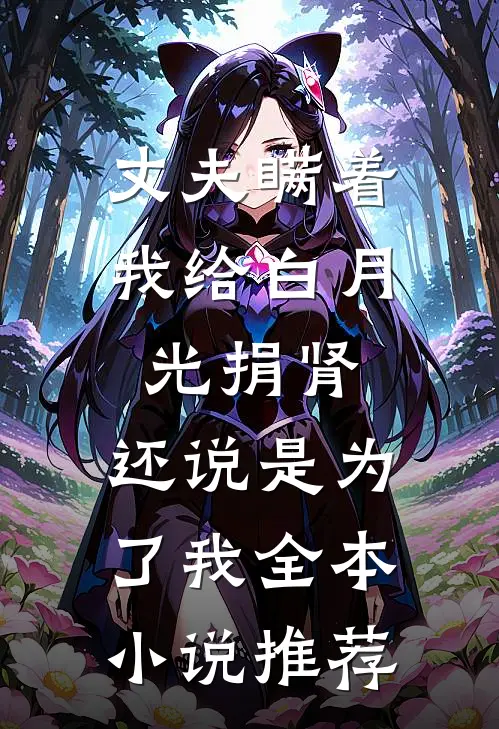 丈夫瞒着我给白月光捐肾，还说是为了我全本小说推荐
