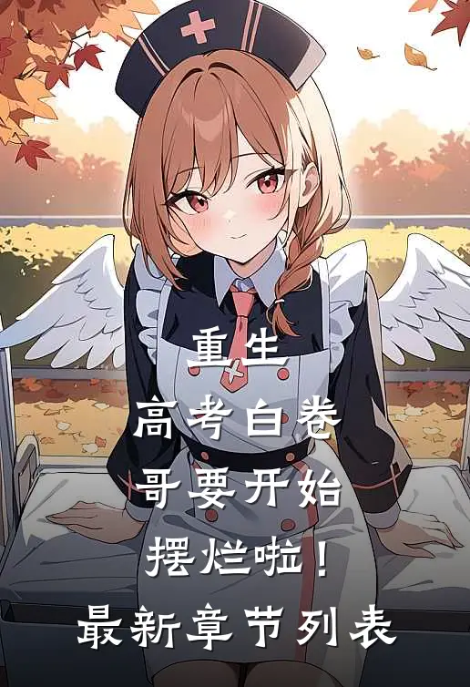 重生：高考白卷，哥要开始摆烂啦！最新章节列表