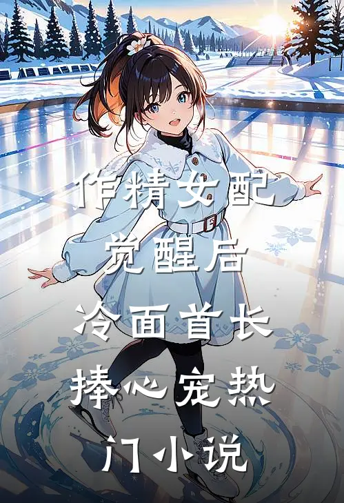 作精女配觉醒后，冷面首长捧心宠热门小说