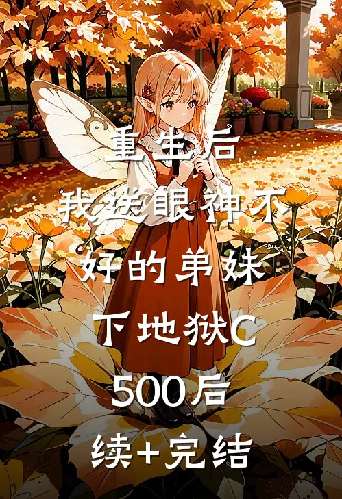 重生后，我送眼神不好的弟妹下地狱C500后续+完结