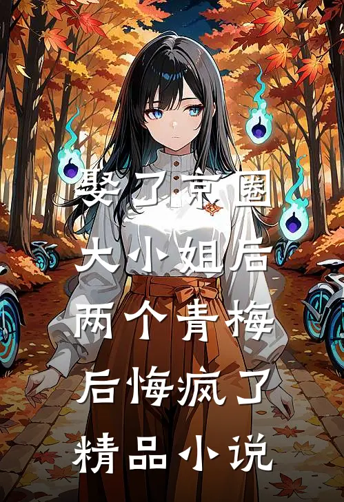 娶了京圈大小姐后,两个青梅后悔疯了精品在线阅读