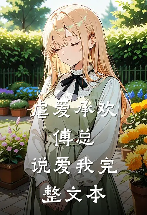 虐爱承欢傅总,说爱我完整文本阅读