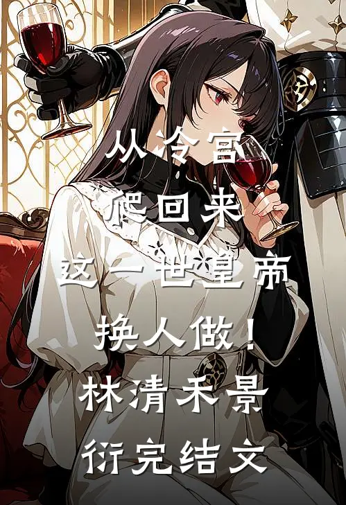 从冷宫爬回来，这一世皇帝换人做！林清禾景衍完结文