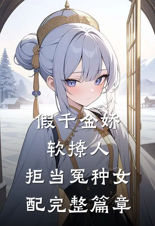 假千金娇软撩人，拒当冤种女配完整篇章