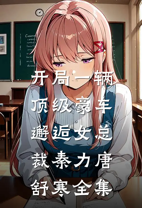 开局一辆顶级豪车,邂逅女总裁秦力唐舒寒 全集