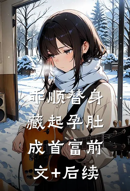 乖顺替身藏起孕肚成首富前文+后续