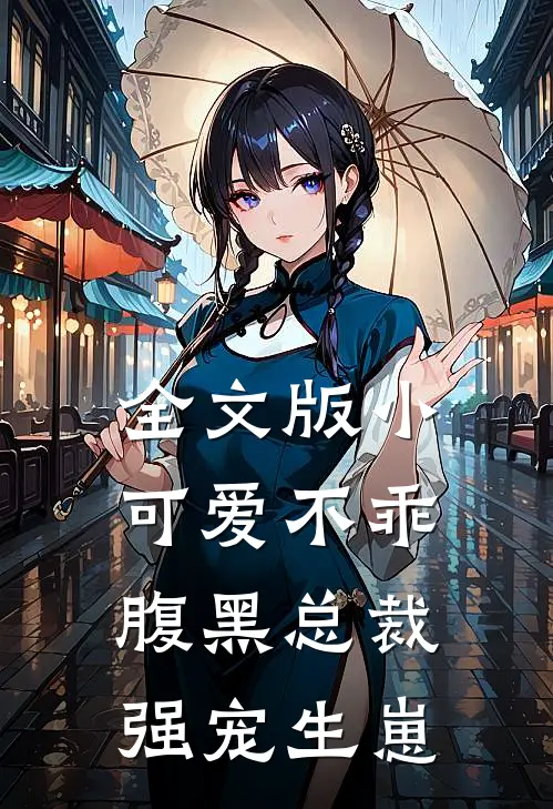 全文版小可爱不乖,腹黑总裁强宠生崽