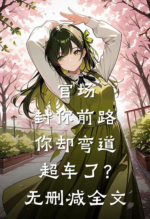 官场封你前路,你却弯道超车了?无删减全文阅读