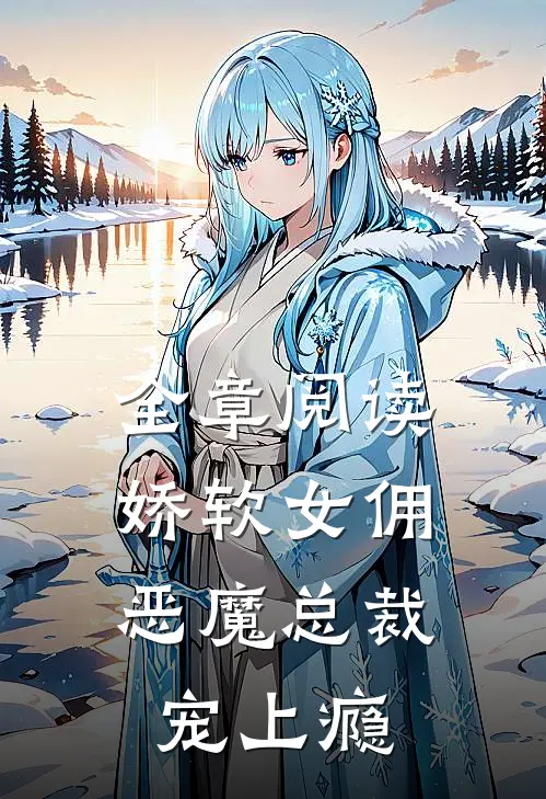 全章阅读娇软女佣恶魔总裁宠上瘾